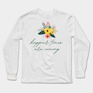 Happier Times Are Coming | Flowers Bouquet Long Sleeve T-Shirt